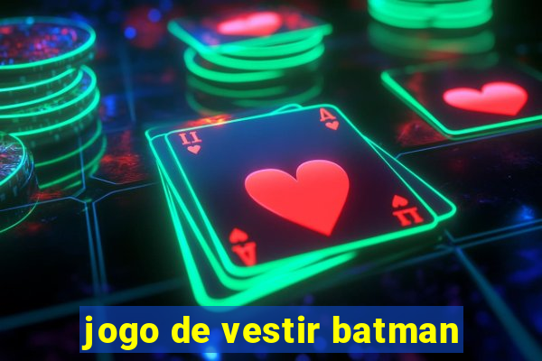 jogo de vestir batman